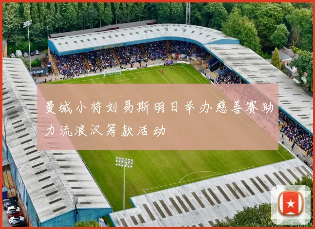 曼城小将刘易斯明日举办慈善赛助力流浪汉筹款活动